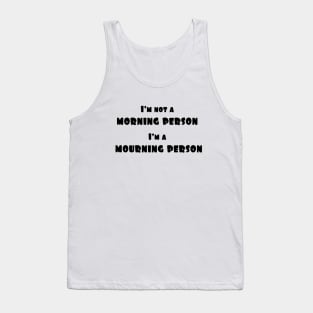 I'm not a morning person, i'm a mourning person Tank Top